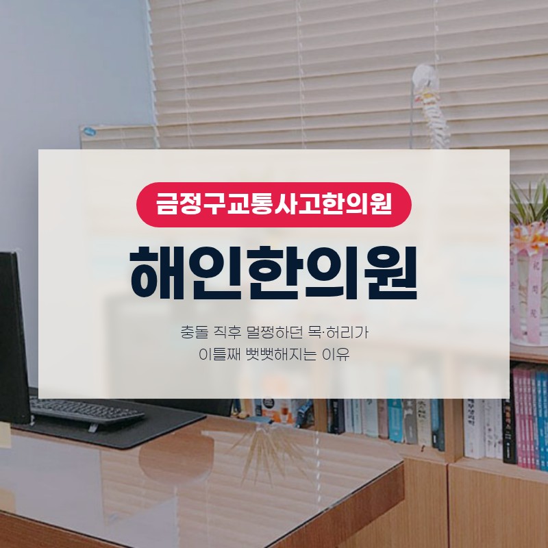 금정구교통사고한의원, 충돌 직후 멀쩡하던 목·허리가 이틀째 뻣뻣해지는 이유