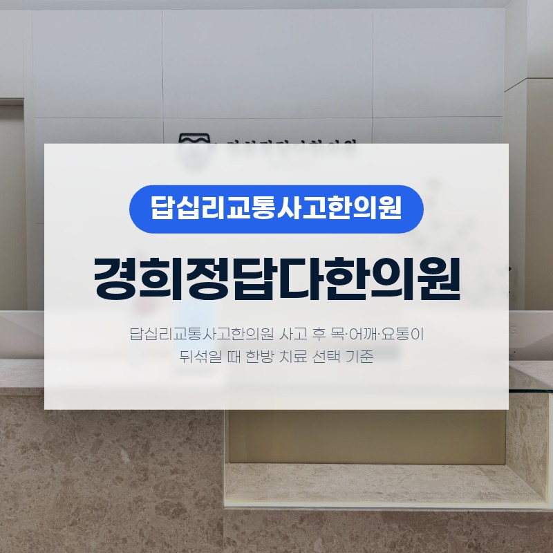 답십리교통사고한의원 사고 후 목·어깨·요통이 뒤섞일 때 한방 치료 선택 기준