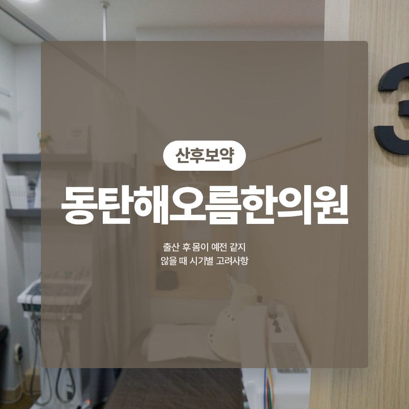 동탄산후보약, 출산 후 몸이 예전 같지 않을 때 시기별 고려사항